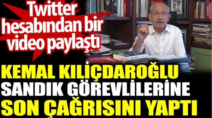 Kemal Kılıçdaroğlu sandık görevlilerine son çağrısını yaptı. Twitter hesabından bir video paylaştı
